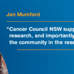Photo of Jan Mumford next to a quote "Cancer Council NSW supports cancer research, and importantly, they involve the community in the research process.