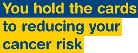 You hold the cards to reducing your cancer risk